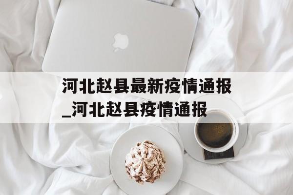 河北赵县最新疫情通报_河北赵县疫情通报 河北赵县最新疫情通报_河北赵县疫情通报